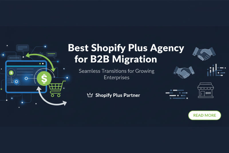 Best Shopify Plus Agency for B2B Migration: What to Look For